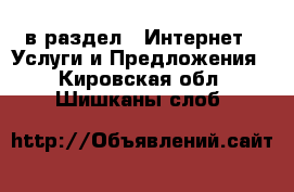  в раздел : Интернет » Услуги и Предложения . Кировская обл.,Шишканы слоб.